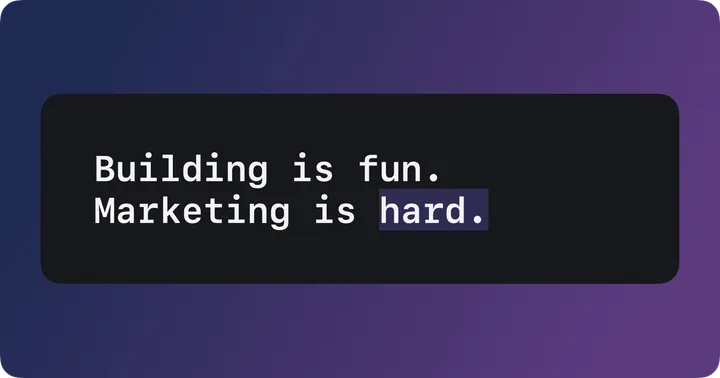 Dark card with the line: Building is fun. Marketing is hard.
