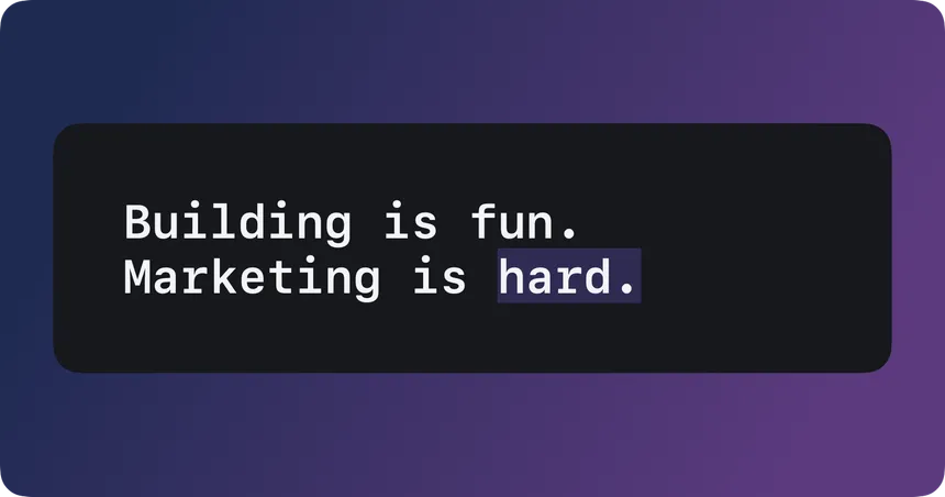 Dark card with the line: Building is fun. Marketing is hard.