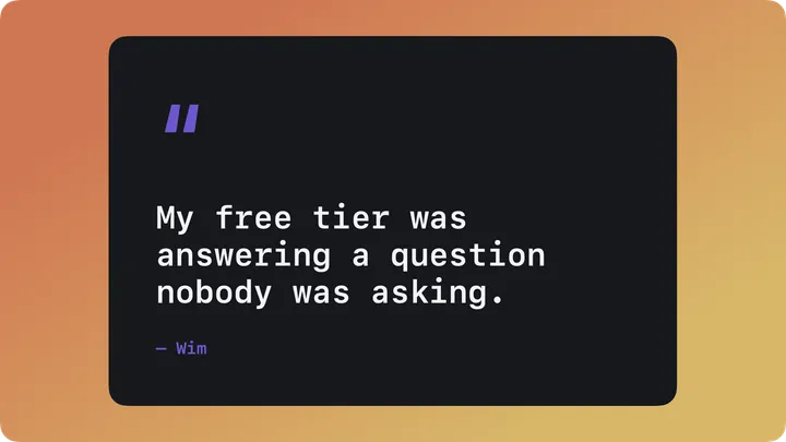 A dark quote card with the line: My free tier was answering a question nobody was asking.